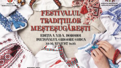Botoșani: Dorohoiul găzduiește cea de-a XII-a ediție a Festivalului Tradițiilor Meșteșugărești