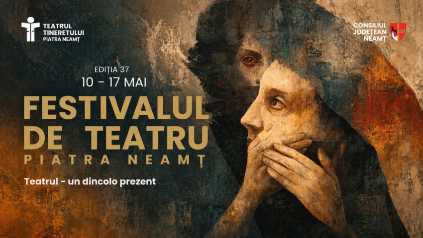 FESTIVALUL DE TEATRU PIATRA NEAMȚ — Ediția XXXVII -a „Teatrul – un dincolo prezent” | 10–17 mai 2026